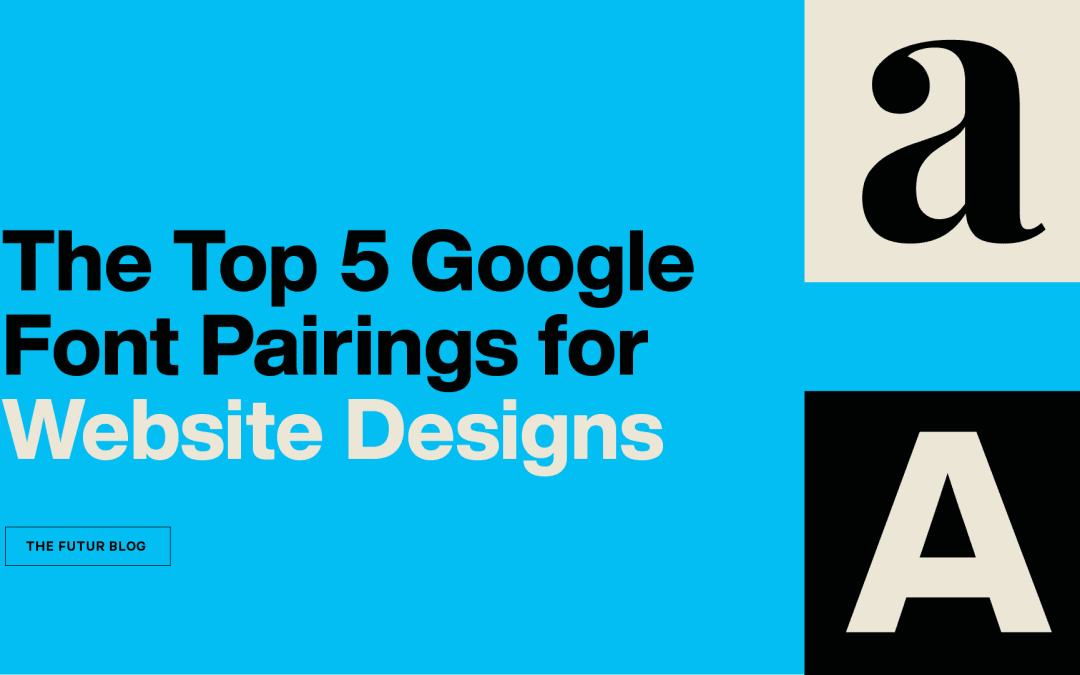 The Top 5 Google Font Pairings for Website Designs